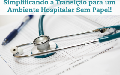 Simplificando a Transição para um Ambiente Hospitalar Sem Papel!