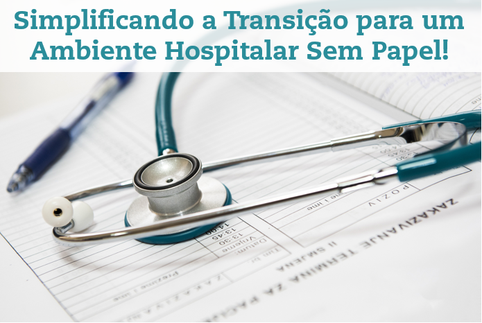 Simplificando a Transição para um Ambiente Hospitalar Sem Papel!